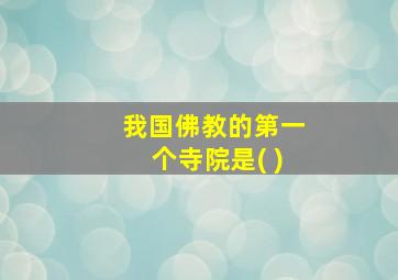 我国佛教的第一个寺院是( )